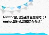 tomtoc是几线品牌百度贴吧（tomtoc是什么品牌简介介绍）