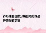 乔妈咪的自然分娩自然分娩是一件美好的事情