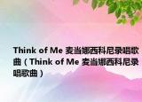 Think of Me 麦当娜西科尼录唱歌曲（Think of Me 麦当娜西科尼录唱歌曲）