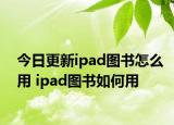 今日更新ipad图书怎么用 ipad图书如何用