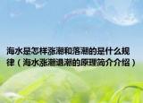 海水是怎样涨潮和落潮的是什么规律（海水涨潮退潮的原理简介介绍）