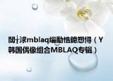 闊╁浗mblaq缁勫悎鎴愬憳（Y 韩国偶像组合MBLAQ专辑）