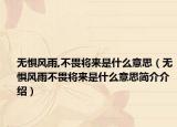 无惧风雨,不畏将来是什么意思（无惧风雨不畏将来是什么意思简介介绍）