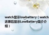 watch显示lowbattery（watch还原后显示LowBattery简介介绍）