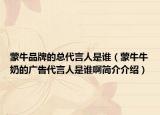 蒙牛品牌的总代言人是谁（蒙牛牛奶的广告代言人是谁啊简介介绍）