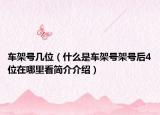 车架号几位（什么是车架号架号后4位在哪里看简介介绍）