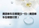 美团单车在哪里扫一扫（美团单车在哪里付费）