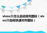 vivox21怎么自动排列图标（vivox21如何快速对齐图标）