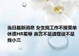 当日最新消息 女生找工作不接受单休遭HR羞辱 直言不是请摆设不是找小三