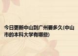 今日更新中山到广州要多久(中山市的本科大学有哪些)