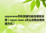 opporeno手机快捷功能在哪里设置（oppo reno z怎么设置应用快捷方式）