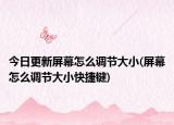 今日更新屏幕怎么调节大小(屏幕怎么调节大小快捷键)