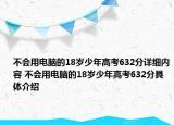 不会用电脑的18岁少年高考632分详细内容 不会用电脑的18岁少年高考632分具体介绍