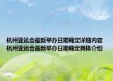 杭州亚运会最新举办日期确定详细内容 杭州亚运会最新举办日期确定具体介绍