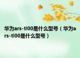 华为ars-tl00是什么型号（华为ars-tl00是什么型号）