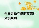 今日更新立冬时节吃什么东西呢