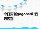 今日更新gogobar和酒吧区别