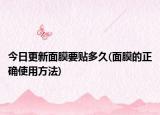 今日更新面膜要贴多久(面膜的正确使用方法)