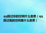 qq踩过你的空间什么意思（qq踩过我的空间是什么意思）