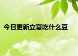 今日更新立夏吃什么豆