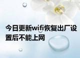 今日更新wifi恢复出厂设置后不能上网