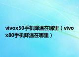 vivox50手机降温在哪里（vivox80手机降温在哪里）