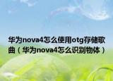 华为nova4怎么使用otg存储歌曲（华为nova4怎么识别物体）