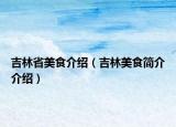 吉林省美食介绍（吉林美食简介介绍）
