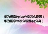华为畅享9plus分身怎么设置（华为畅享9s怎么设置qq分身）