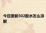 今日更新502胶水怎么溶解