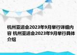 杭州亚运会2023年9月举行详细内容 杭州亚运会2023年9月举行具体介绍