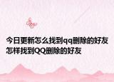 今日更新怎么找到qq删除的好友怎样找到QQ删除的好友