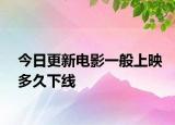 今日更新电影一般上映多久下线