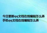 今日更新qq文档在线编辑怎么弄手机qq文档在线编辑怎么弄