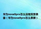 华为nova9pro怎么没有双景录像（华为nova9pro怎么录屏）