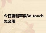 今日更新苹果3d touch怎么用
