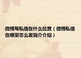 微博写私信在什么位置（微博私信在哪里怎么发简介介绍）