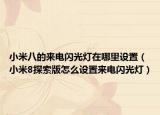 小米八的来电闪光灯在哪里设置（小米8探索版怎么设置来电闪光灯）