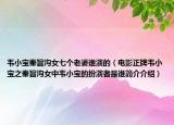 韦小宝奉旨沟女七个老婆谁演的（电影正牌韦小宝之奉旨沟女中韦小宝的扮演者是谁简介介绍）