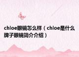 chloe眼镜怎么样（chloe是什么牌子眼镜简介介绍）