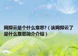 网抑云是个什么意思?（该网抑云了是什么意思简介介绍）