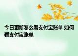 今日更新怎么看支付宝账单 如何看支付宝账单