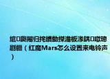 绾㈤瓟闂归挓鐨勯搩澹板湪鍝噷璁剧疆（红魔Mars怎么设置来电铃声）