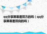 qq分享屏幕是双方的吗（qq分享屏幕是双向的吗）