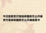 今日更新支付宝商家服务怎么开通支付宝商家服务怎么开通信用卡