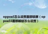 oppoa5怎么设置面部锁屏（oppoa55面部解锁怎么设置）