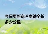今日更新京沪高铁全长多少公里