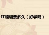 IT培训要多久（好学吗）
