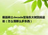假面骑士decade里海东大树到底是谁（怎么懂那么多东西）