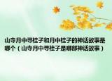 山寺月中寻桂子和月中桂子的神话故事是哪个（山寺月中寻桂子是哪部神话故事）